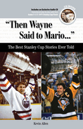 Then Wayne Said to Mario...: The Best Stanley Cup Stories Ever Told