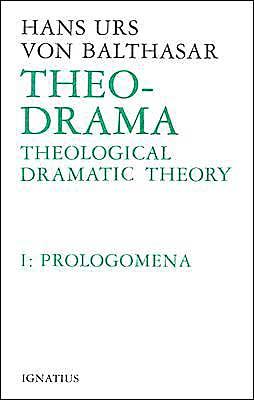 Theo-Drama: Theological Dramatic Theory Volume 1 - Von Balthasar, Hans Urs, Fr.