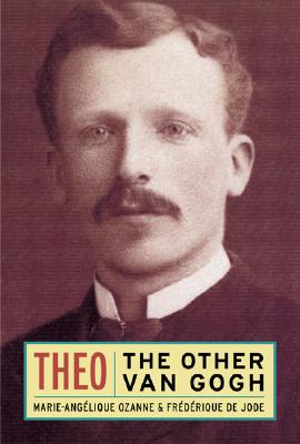 Theo: The Other Van Gogh - Ozanne, Marie-Angelique, and de Jode, Frederique, and Bonfante-Warren, Alexandra (Translated by)