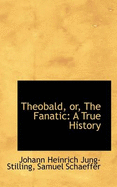 Theobald, Or, the Fanatic: A True History