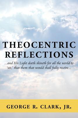 Theocentric Reflections - Clark, George R, Jr.