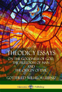 Theodicy Essays: On the Goodness of God, the Freedom of Man and The Origin of Evil