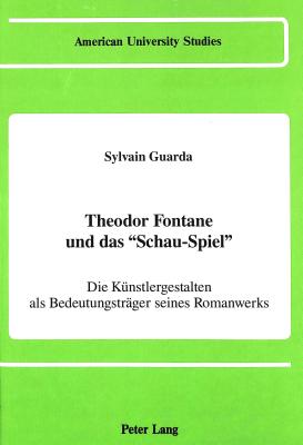 Theodor Fontane Und Das Schau-Spiel?: Die Kuenstlergestalten ALS Bedeutungstraeger Seines Romanwerks - Guarda, Sylvain