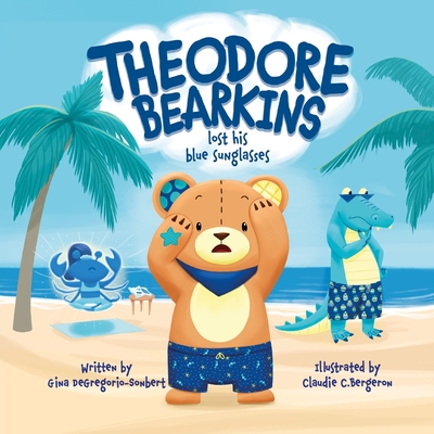 Theodore Bearkins Lost His Blue Sunglasses - Degregorio-Sonbert, Gina, and Wright, Megan (Editor)