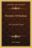 Theodore of Studium: His Life and Times