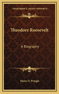 Theodore Roosevelt: A Biography