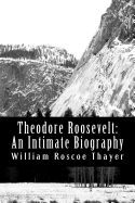 Theodore Roosevelt: An Intimate Biography
