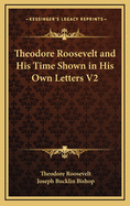 Theodore Roosevelt and His Time Shown in His Own Letters V2