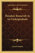 Theodore Roosevelt as an Undergraduate