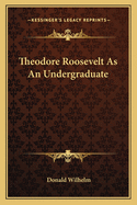 Theodore Roosevelt As An Undergraduate