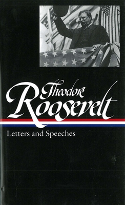 Theodore Roosevelt: Letters and Speeches (Loa #154) - Roosevelt, Theodore, and Auchincloss, Louis (Editor)