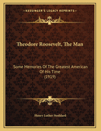 Theodore Roosevelt, the Man: Some Memories of the Greatest American of His Time (1919)