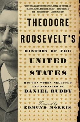 Theodore Roosevelt's History of the United States: His Own Words - Ruddy, Daniel