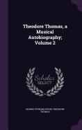 Theodore Thomas, a Musical Autobiography; Volume 2