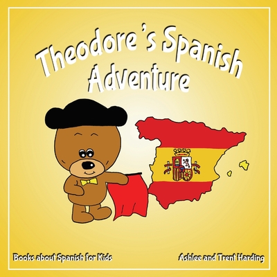 Theodore's Spanish Adventure: Books about Spain for Kids - Harding, Ashlee, and Harding, Trent
