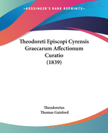 Theodoreti Episcopi Cyrensis Graecarum Affectionum Curatio (1839)