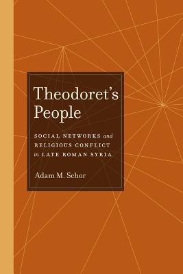 Theodoret's People: Social Networks and Religious Conflict in Late Roman Syria Volume 48 - Schor, Adam M