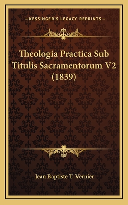 Theologia Practica Sub Titulis Sacramentorum V2 (1839) - Vernier, Jean Baptiste T