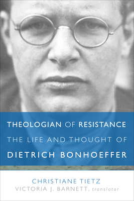 Theologian of Resistance: The Life and Thought of Dietrich Bonhoeffer - Tietz, Christiane