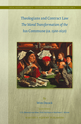 Theologians and Contract Law: The Moral Transformation of the Ius Commune (Ca. 1500-1650) - Decock, Wim