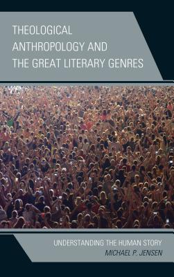Theological Anthropology and the Great Literary Genres: Understanding the Human Story - Jensen, Michael P.