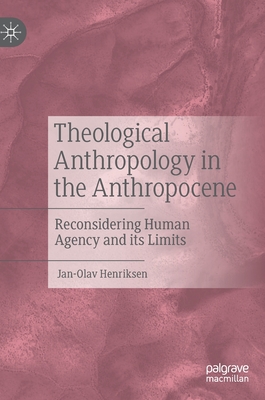 Theological Anthropology in the Anthropocene: Reconsidering Human Agency and its Limits - Henriksen, Jan-Olav