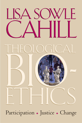 Theological Bioethics: Participation, Justice, and Change - Cahill, Lisa Sowle