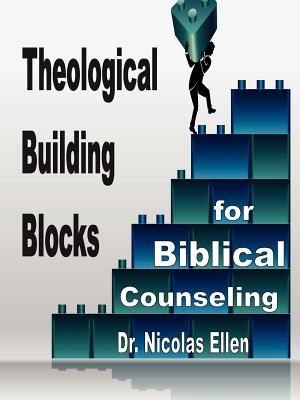 Theological Building Blocks for Biblical Counseling - Ellen, Nicolas
