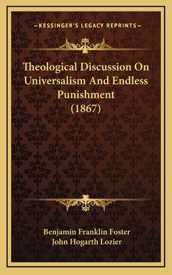 Theological Discussion on Universalism and Endless Punishment (1867) - Foster, Benjamin Franklin, and Lozier, John Hogarth