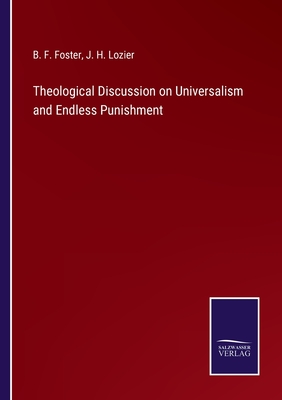 Theological Discussion on Universalism and Endless Punishment - Foster, B F, and Lozier, J H