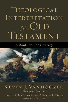 Theological Interpretation of the Old Testament: A Book-By-Book Survey - Vanhoozer, Kevin J, Professor (Editor), and Bartholomew, Craig G, and Treier, Daniel