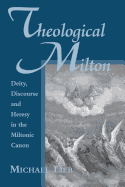 Theological Milton: Deity, Discourse and Heresy in the Miltonic Canon