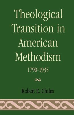 Theological Transition in American Methodism: 1790-1935 - Chiles, Robert E