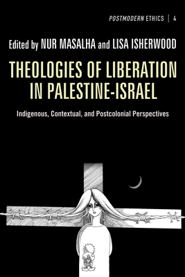 Theologies of Liberation in Palestine-Israel - Masalha, Nur (Editor), and Isherwood, Lisa, Professor (Editor)