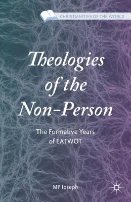 Theologies of the Non-Person: The Formative Years of Eatwot - Joseph, M P