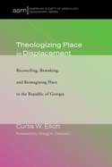 Theologizing Place in Displacement: Reconciling, Remaking, and Reimagining Place in the Republic of Georgia