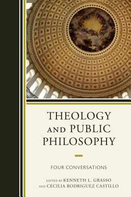 Theology and Public Philosophy: Four Conversations - Grasso, Kenneth L (Editor), and Castillo, Cecilia Rodriguez (Editor), and Taylor, Charles (Contributions by)