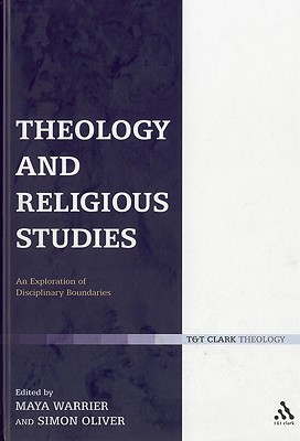 Theology and Religious Studies: An Exploration of Disciplinary Boundaries - Warrier, Maya, Dr. (Editor), and Oliver, Simon (Editor)