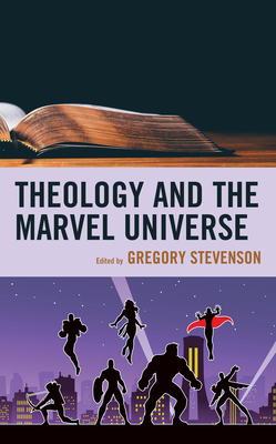 Theology and the Marvel Universe - Stevenson, Gregory (Contributions by), and Brake, Matthew (Contributions by), and Clanton, Dan W (Contributions by)