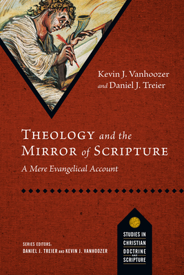 Theology and the Mirror of Scripture: A Mere Evangelical Account - Vanhoozer, Kevin J, Professor, and Treier, Daniel J