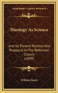 Theology as Science and Its Present Position and Prospects in the Reformed Church