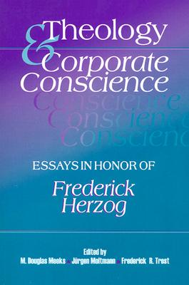 Theology & Corporate Conscience: Essays in Honor of Frederick Herzog - Meeks, M Douglas (Editor), and Moltmann, Jurgen (Editor), and Trost, Frederick R (Editor)