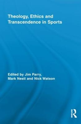 Theology, Ethics and Transcendence in Sports - Parry, Jim (Editor), and Nesti, Mark (Editor), and Watson, Nick (Editor)