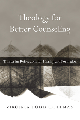 Theology for Better Counseling - Trinitarian Reflections for Healing and Formation - Holeman, Virginia Todd