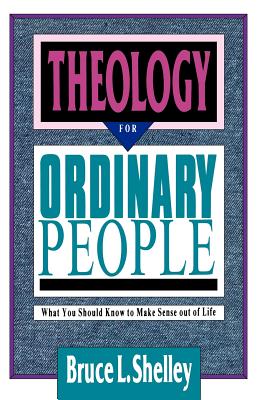 Theology for Ordinary People: Over 300 Terms & Ideas Clearly & Concisely Defined - Shelley, Bruce L