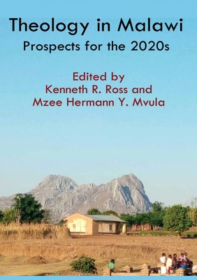 Theology in Malawi: Prospects for the 2020s - Ross, Kenneth R (Editor), and Yokoniah Mvula, Mzee Hermann (Editor)