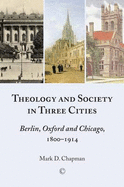 Theology in Three Cities: Theology, Context and Society, 1800-1918