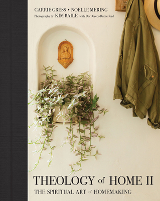 Theology of Home II: The Spiritual Art of Homemaking - Gress, Carrie, PhD, and Mering, Noelle
