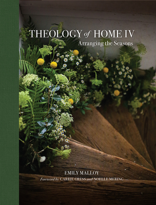 Theology of Home IV: Arranging the Seasons Volume 4 - Emily, Malloy, and Gress, Carrie, PhD (Foreword by), and Mering, Noelle (Foreword by)