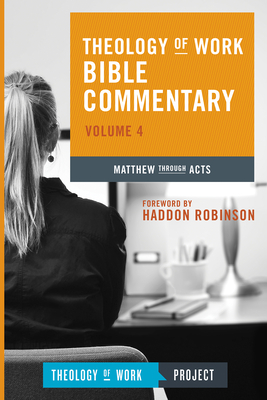 Theology of Work Bible Commentary, Volume 4: Matthew Through Acts - Theology of Work Project Inc (Creator)